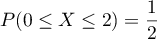 \[P(0\leq X\leq2)=\dfrac12\]