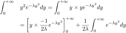 \[\begin{array}{ll}\dsp\int_0^{+\infty}&y^2e^{-\lambda y^2}dy
  =\dsp\int_0^{+\infty} y\times y e^{-\lambda y^2}dy\\[1em]
  &=\dsp\left[ y\tm\dfrac{-1}{2\lambda} e^{-\lambda y^2}\rb_0^{+\infty}
  +\dfrac1{2\lambda}\int_0^{+\infty} e^{-\lambda y^2}dy
  \enar\]