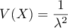 \[V(X)=\dfrac1{\lambda^2}\]