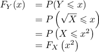 \[\begin{array}{ll}F_Y(x)&=P(Y\leqslant x)\\
  &=P\lp\sqrt{X}\leqslant x\rp\\
  &=P\left( X\leqslant x^2\rp\\
  &=F_X\left( x^2\rp\enar\]