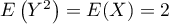 $E\left( Y^2\rp=E(X)=2$