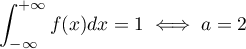 \[\int_{-\infty}^{+\infty}f(x)dx=1
  \iff a=2\]