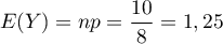 $E(Y)=np=\dfrac{10}8=1,25$