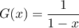 $G(x)=\dfrac1{1-x}$