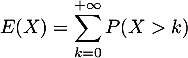 $E(X)=\dsp\sum_{k=0}^{+\infty}P(X>k)$