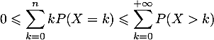 \[0\leqslant \sum_{k=0}^nkP(X=k)\leqslant\sum_{k=0}^{+\infty}P(X>k)\]