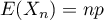 $E(X_n)=np$