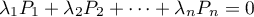 \[\lambda_1 P_1+\lambda_2P_2+ \dots + \lambda_n P_n=0\]