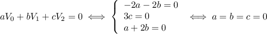 $aV_0+bV_1+cV_2=0\iff \la\begin{array}{ll} -2a-2b=0\\3c=0\\a+2b=0\enar\right.
  \iff a=b=c=0$