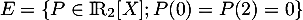 \[E=\left\{ P\in\R_2[X]; P(0)=P(2)=0\right\}\]