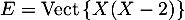 \[E=\text{Vect}\left\{ X(X-2)\right\}\]