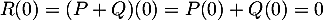 \[R(0)=(P+Q)(0)=P(0)+Q(0)=0\]