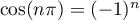 $\cos(n\pi)=(-1)^n$