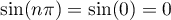 $\sin(n\pi)=\sin(0)=0$