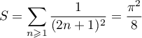 \[S=\dsp\sum_{n\geqslant1}\dfrac1{(2n+1)^2}=\dfrac{\pi^2}{8}\]