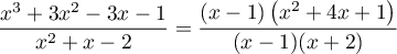 \[\dfrac{x^3+3x^2-3x-1}{x^2+x-2}
=\dfrac{(x-1)\left( x^2+4x+1\right)}{(x-1)(x+2)}\]