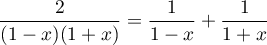 $\dfrac{2}{(1-x)(1+x)}=\dfrac1{1-x}+\dfrac1{1+x}$