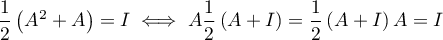 $\dfrac12\left( A^2+A\rp=I\iff A\dfrac12\left( A+I\rp=\dfrac12\left( A+I\rp A=I$