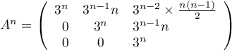 $A^n=\lp\begin{array}{rcl}
  3^n&3^{n-1}n&3^{n-2}\times \frac{n(n-1)}{2}\\
  0&3^n&3^{n-1}n\\
  0&0&3^n\\\enar\rp$