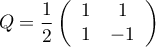 \[Q=\frac{1}{2}\lp\begin{array}{cc}1&1\\1&-1\enar\rp\]