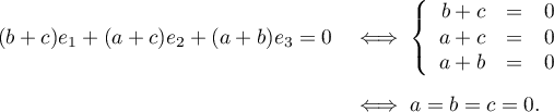 \[\begin{array}{ll}(b+c)e_1+(a+c)e_2+(a+b)e_3=0
  &\iff\la\begin{array}{rcl}b+c&=&0\\a+c&=&0\\a+b&=&0\enar\right.\\[2em]
  &\iff a=b=c=0.\enar\]