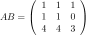 $AB=\lp\begin{array}{ccc}1&1&1\\1&1&0\\4&4&3\enar\rp$