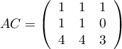 $AC=\lp\begin{array}{ccc}1&1&1\\1&1&0\\4&4&3\enar\rp$