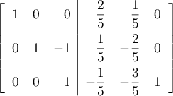 \[\lb\begin{array}{rrr|rrr}
1&0&0 &\dfrac25&\dfrac15&0\\[.8em]
0&1&-1 &\dfrac15&-\dfrac25&0\\[.8em]
0&0&1 &-\dfrac15&-\dfrac35&1\enar\rb\]