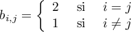 \[b_{i,j}=\la\begin{array}{rcl}2&\text{ si } &i=j\\1&\text{ si } &i\not=j\enar\right.\]