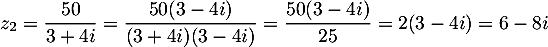 $z_2=\dfrac{50}{3+4i}=\dfrac{50(3-4i)}{(3+4i)(3-4i)}
  =\dfrac{50(3-4i)}{25}
  =2(3-4i)=6-8i$