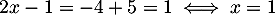 \[2x-1=-4+5=1\iff x=1\]