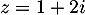 $z=1+2i$