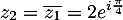 \[z_2=\overline{z_1}=2e^{i\frac{\pi}{4}}\]