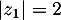 $\left| z_1\right|=2$