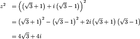 \[\begin{array}{ll}
  z^2&=\Bigl(\lp\sqrt3+1\rp+i\lp\sqrt3-1\rp\Bigr)^2 \\[.4cm]
  &=\lp\sqrt3+1\rp^2-\lp\sqrt3-1\rp^2+2i\lp\sqrt3+1\rp\lp\sqrt3-1\rp\\[.4cm]
  &=4\sqrt3+4i
  \enar\]