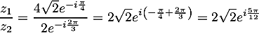 \[\dfrac{z_1}{z_2}=\dfrac{4\sqrt2e^{-i\frac\pi4}}{2e^{-i\frac{2\pi}3}}
  =2\sqrt2e^{i\lp-\frac\pi4+\frac{2\pi}3\right)}
  =2\sqrt2e^{i\frac{5\pi}{12}}\]