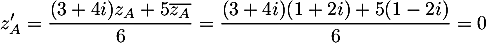 $z_A'=\dfrac{(3+4i)z_A+5\overline{z_A}}{6}
  =\dfrac{(3+4i)(1+2i)+5(1-2i)}{6}
  =0$