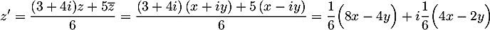 $z'=\dfrac{(3+4i)z+5\overline{z}}{6}
  =\dfrac{(3+4i)\left( x+iy\rp+5\left( x-iy\rp}{6}
  =\dfrac16\Bigl( 8x-4y\Bigr)+i\dfrac16\Bigl( 4x-2y\Bigr)$