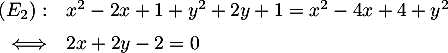 \[\begin{array}{rl}(E_2): &x^2-2x+1+y^2+2y+1=x^2-4x+4+y^2\\[.5em]
\iff&2x+2y-2=0\enar\]