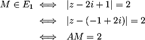 \[\begin{array}{rl}
  M\in E_1 \iff&|z-2i+1|=2\\[.5em]
  \iff&|z-(-1+2i)|=2\\[.5em]
  \iff&AM=2\enar\]