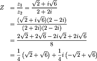 \[\begin{array}{ll}Z&= \dfrac{z_1}{z_2} = \dfrac{\sqrt2 + i\sqrt6}{2 + 2i}\\[.8em]
&=\dfrac{(\sqrt2 + i\sqrt6)(2-2i)}{(2 + 2i)(2-2i)}\\[.8em]
&=\dfrac{2\sqrt2+2\sqrt6-2i\sqrt2+2i\sqrt6}{8}\\[.8em]
&=\dfrac14\lp\sqrt2+\sqrt6\rp+\dfrac14i\lp-\sqrt2+\sqrt6\rp\enar\]