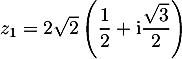 $z_{1} = 2\sqrt{2}\left(\dfrac{1}{2} + \text{i}\dfrac{\sqrt{3}}{2} \right)$