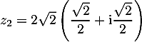 $z_{2} =  2\sqrt{2}\left(\dfrac{\sqrt{2}}{2} + \text{i}\dfrac{\sqrt{2}}{2} \right)$