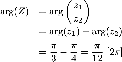 \[\begin{array}{ll}\text{arg}(Z)&=\arg\lp\dfrac{z_1}{z_2}\rp\\[.8em]
  &=\arg(z_1)-\arg(z_2)\\[.6em]
  &=\dfrac\pi3-\dfrac\pi4
  =\dfrac{\pi}{12}~[2\pi]
  \enar\]