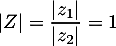 \[|Z| = \dfrac{|z_1|}{|z_2|}=1\]