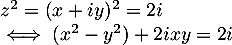 \[\begin{array}{ll}z^2=(x+iy)^2=2i\\
  \iff (x^2-y^2)+2ixy=2i\enar\]