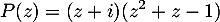 \[P(z)=(z+i)(z^2+z-1)\]