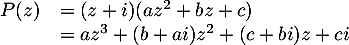 \[\begin{array}{ll}P(z)&=(z+i)(az^2+bz+c)\\
&=az^3+(b+ai)z^2+(c+bi)z+ci
\enar\]