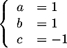 \[\la\begin{array}{ll}
a&=1\\
b&=1\\
c&=-1
\enar\right.\]