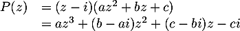 \[\begin{array}{ll}P(z)&=(z-i)(az^2+bz+c)\\
&=az^3+(b-ai)z^2+(c-bi)z-ci
\enar\]